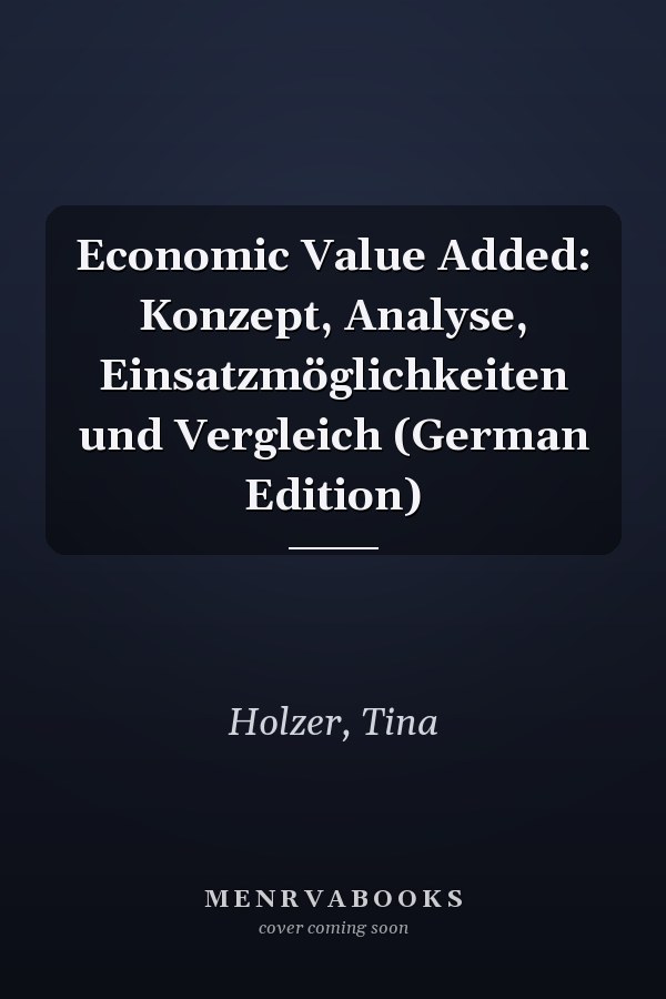 Economic Value Added: Konzept, Analyse, Einsatzmöglichkeiten und Vergleich (German Edition)