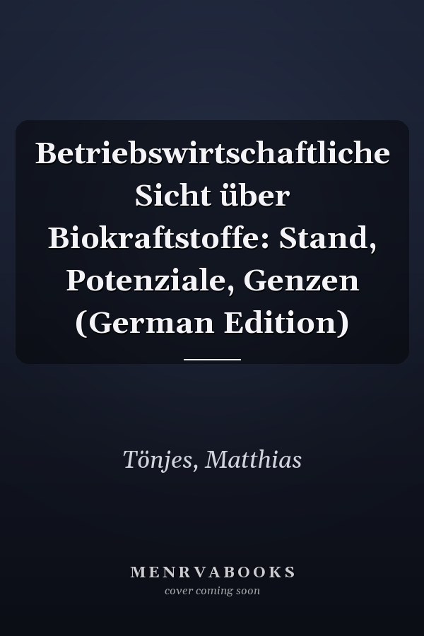Betriebswirtschaftliche Sicht über Biokraftstoffe: Stand, Potenziale, Genzen (German Edition)