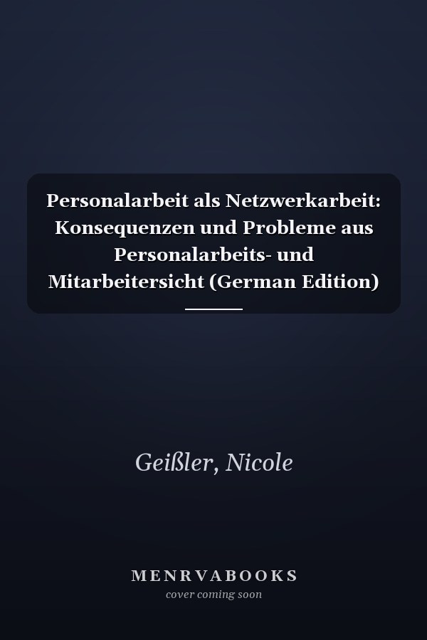 Personalarbeit als Netzwerkarbeit: Konsequenzen und Probleme aus Personalarbeits- und Mitarbeitersicht (German Edition)