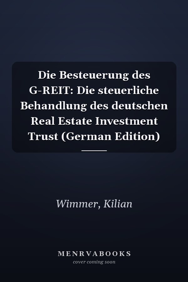 Die Besteuerung des G-REIT: Die steuerliche Behandlung des deutschen Real Estate Investment Trust (German Edition)