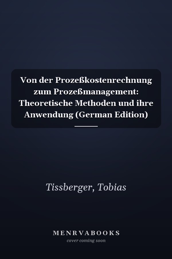 Von der Prozeßkostenrechnung zum Prozeßmanagement: Theoretische Methoden und ihre Anwendung (German Edition)