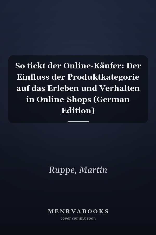 So tickt der Online-Käufer: Der Einfluss der Produktkategorie auf das Erleben und Verhalten in Online-Shops (German Edition)