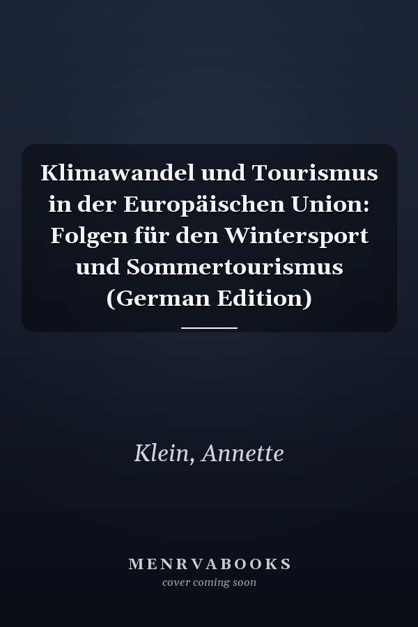 Klimawandel und Tourismus in der Europäischen Union: Folgen für den Wintersport und Sommertourismus (German Edition)