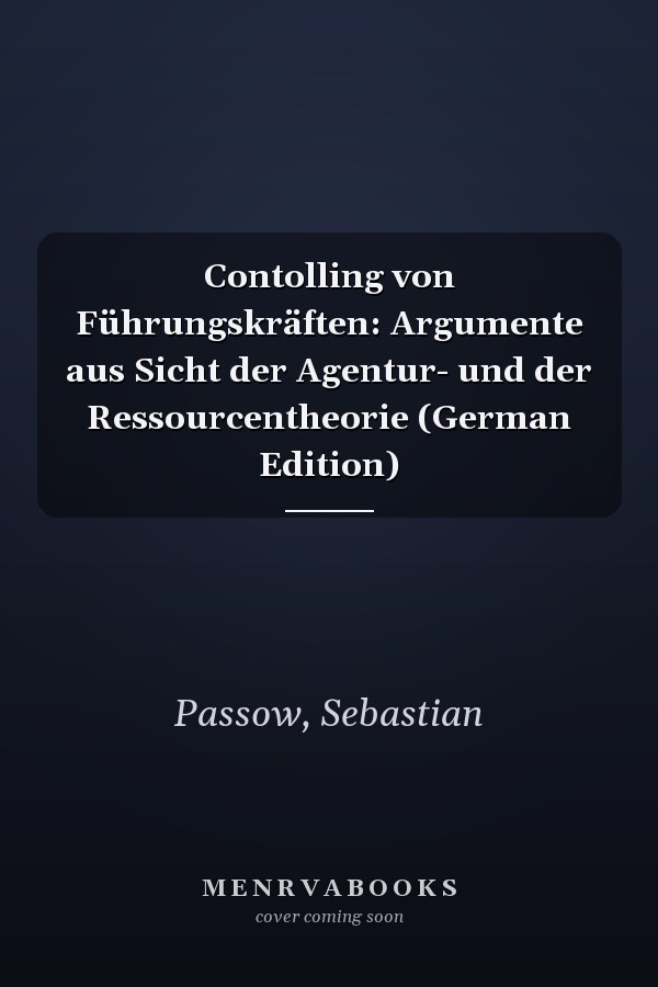 Contolling von Führungskräften: Argumente aus Sicht der Agentur- und der Ressourcentheorie (German Edition)