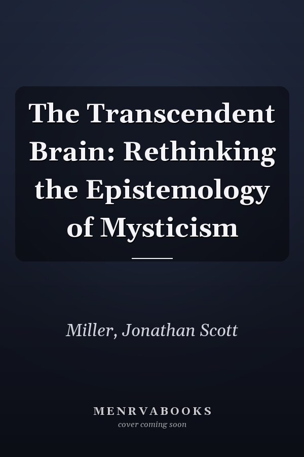 The Transcendent Brain: Rethinking the Epistemology of Mysticism