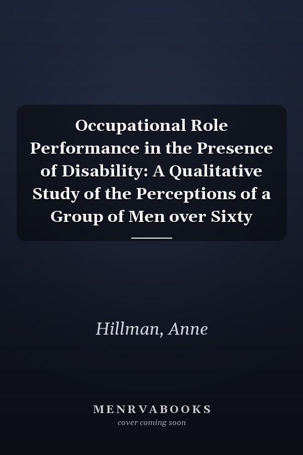 Occupational Role Performance in the Presence of Disability: A Qualitative Study of the Perceptions of a Group of Men over Sixty