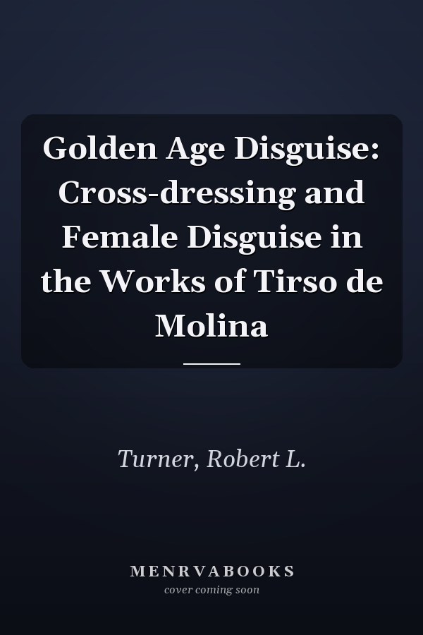 Golden Age Disguise: Cross-dressing and Female Disguise in the Works of Tirso de Molina
