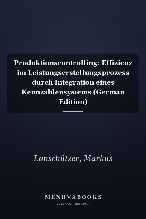 Produktionscontrolling: Effizienz im Leistungserstellungsprozess durch Integration eines Kennzahlensystems (German Edition)