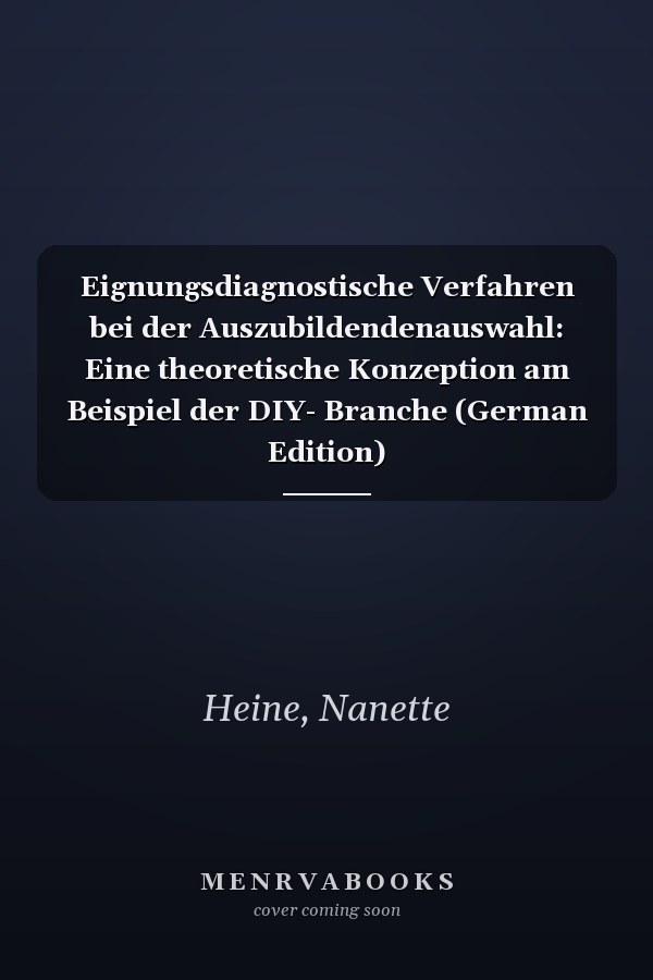 Eignungsdiagnostische Verfahren bei der Auszubildendenauswahl: Eine theoretische Konzeption am Beispiel der DIY- Branche (German Edition)