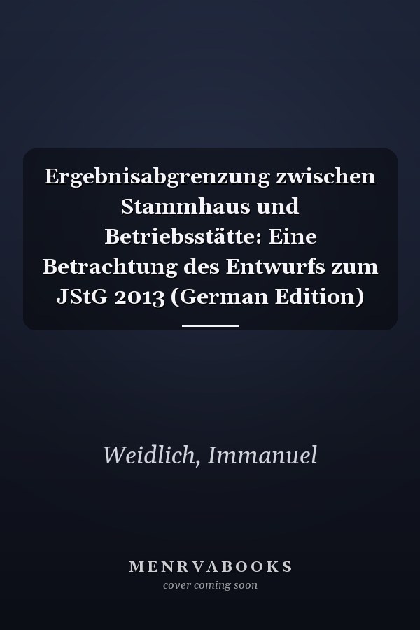 Ergebnisabgrenzung zwischen Stammhaus und Betriebsstätte: Eine Betrachtung des Entwurfs zum JStG 2013 (German Edition)