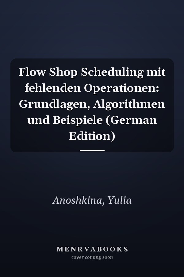 Flow Shop Scheduling mit fehlenden Operationen: Grundlagen, Algorithmen und Beispiele (German Edition)