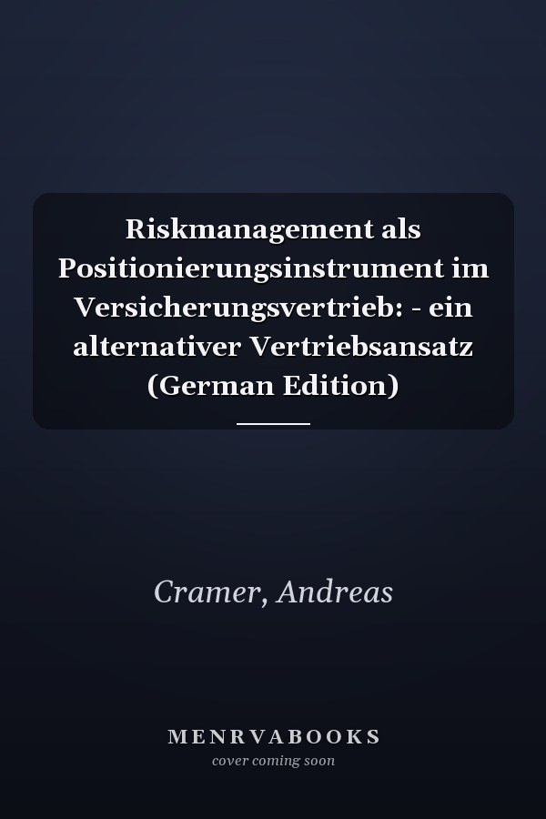 Riskmanagement als Positionierungsinstrument im Versicherungsvertrieb: - ein alternativer Vertriebsansatz (German Edition)