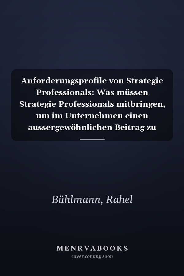 Anforderungsprofile von Strategie Professionals: Was müssen Strategie Professionals mitbringen, um im Unternehmen einen aussergewöhnlichen Beitrag zu leisten? (German Edition)