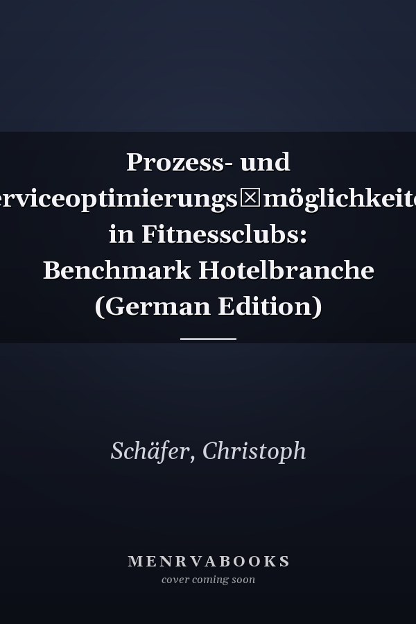Prozess- und Serviceoptimierungs­möglichkeiten in Fitnessclubs: Benchmark Hotelbranche (German Edition)
