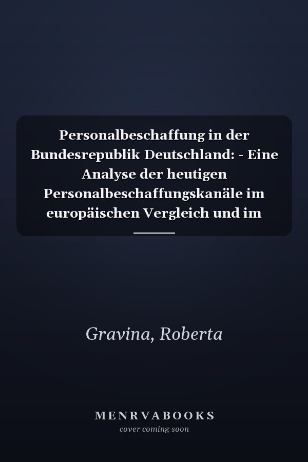 Personalbeschaffung in der Bundesrepublik Deutschland: - Eine Analyse der heutigen Personalbeschaffungskanäle im europäischen Vergleich und im Wandel der Zeit - (German Edition)