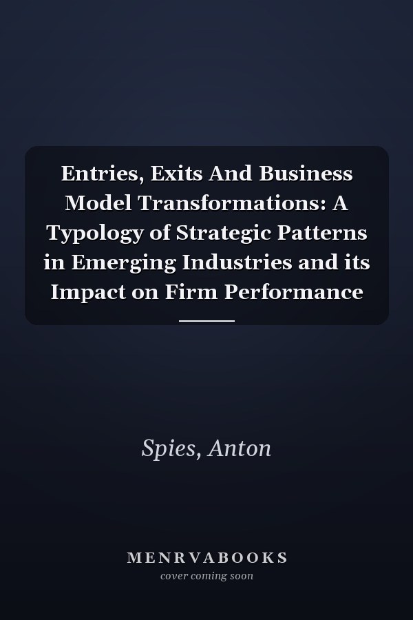 Entries, Exits And Business Model Transformations: A Typology of Strategic Patterns in Emerging Industries and its Impact on Firm Performance