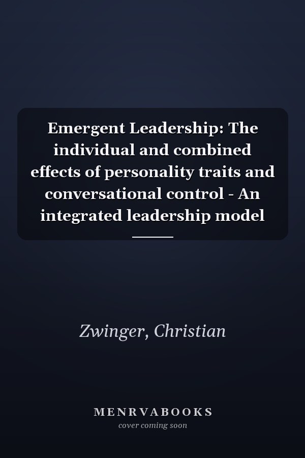 Emergent Leadership: The individual and combined effects of personality traits and conversational control - An integrated leadership model