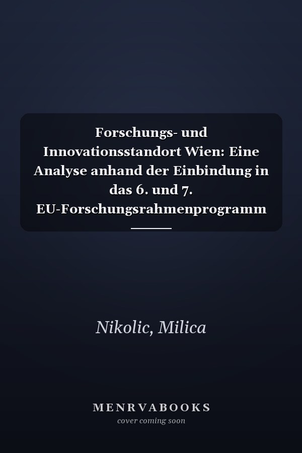 Forschungs- und Innovationsstandort Wien: Eine Analyse anhand der Einbindung in das 6. und 7. EU-Forschungsrahmenprogramm (German Edition)