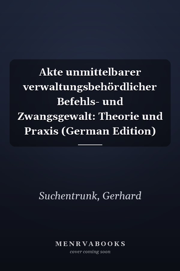 Akte unmittelbarer verwaltungsbehördlicher Befehls- und Zwangsgewalt: Theorie und Praxis (German Edition)