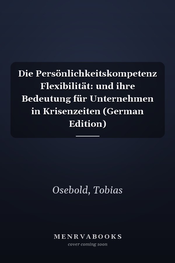 Die Persönlichkeitskompetenz Flexibilität: und ihre Bedeutung für Unternehmen in Krisenzeiten (German Edition)