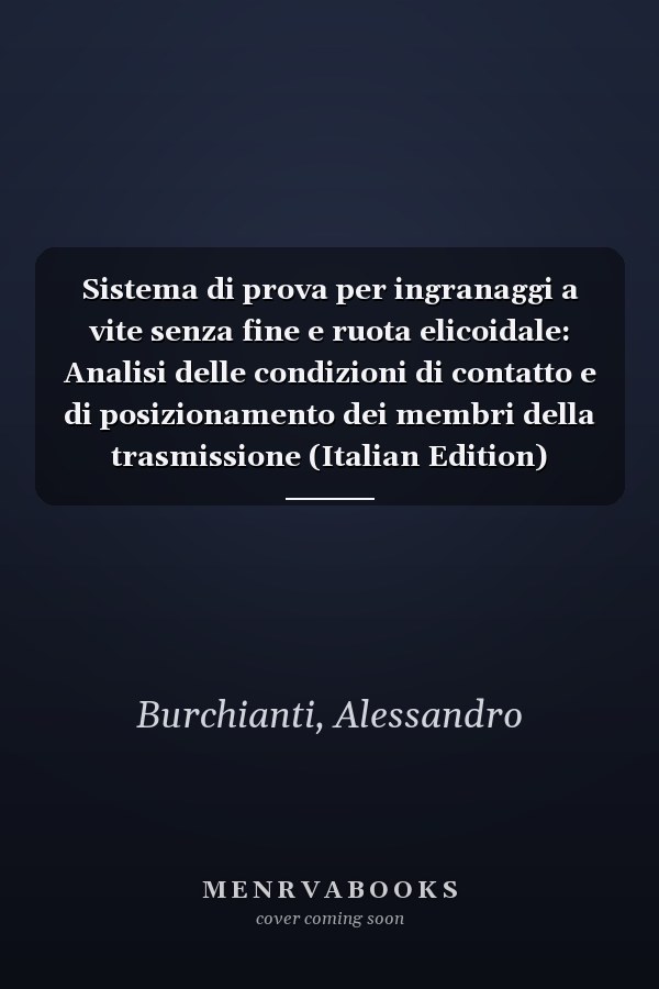 Sistema di prova per ingranaggi a vite senza fine e ruota elicoidale: Analisi delle condizioni di contatto e di posizionamento dei membri della trasmissione (Italian Edition)