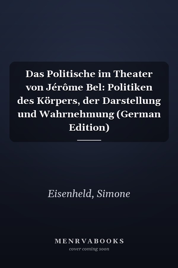 Das Politische im Theater von Jérôme Bel: Politiken des Körpers, der Darstellung und Wahrnehmung (German Edition)