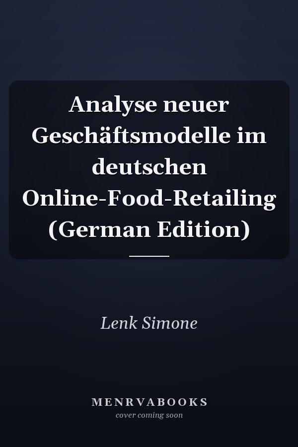 Analyse neuer Geschäftsmodelle im deutschen Online-Food-Retailing (German Edition)