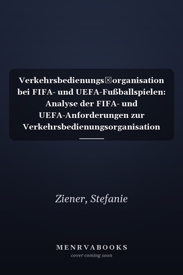 Verkehrsbedienungs­organisation bei FIFA- und UEFA-Fußballspielen: Analyse der FIFA- und UEFA-Anforderungen zur Verkehrsbedienungsorganisation für Fußballspiele (German Edition)