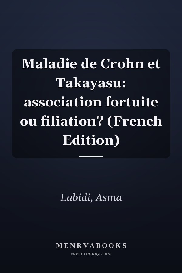 Maladie de Crohn et Takayasu: association fortuite ou filiation? (French Edition)