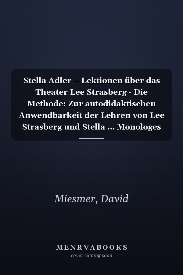 Stella Adler – Lektionen über das Theater Lee Strasberg - Die Methode: Zur autodidaktischen Anwendbarkeit der Lehren von Lee Strasberg und Stella ... Monologes des Iwan Kaliajew (German Edition)