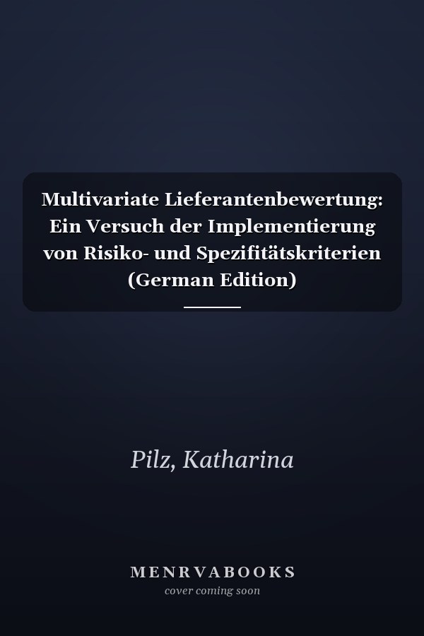 Multivariate Lieferantenbewertung: Ein Versuch der Implementierung von Risiko- und Spezifitätskriterien (German Edition)