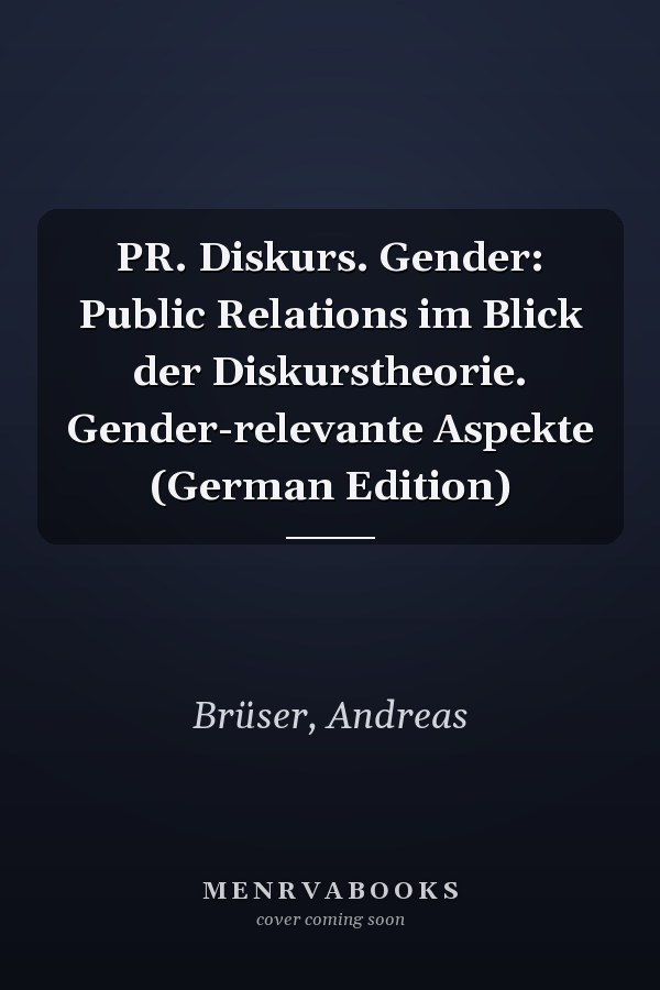 PR. Diskurs. Gender: Public Relations im Blick der Diskurstheorie. Gender-relevante Aspekte (German Edition)