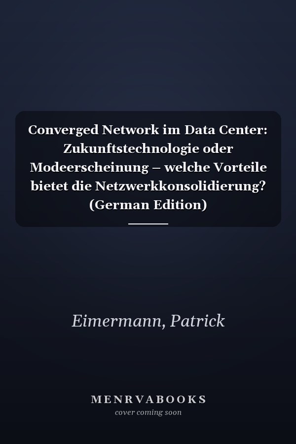 Converged Network im Data Center: Zukunftstechnologie oder Modeerscheinung – welche Vorteile bietet die Netzwerkkonsolidierung? (German Edition)