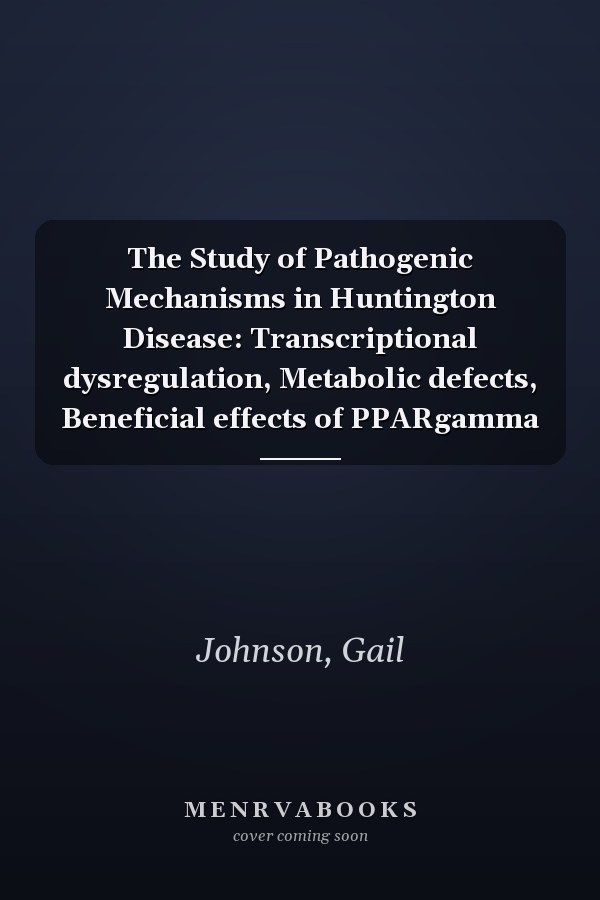 The Study of Pathogenic Mechanisms in Huntington Disease: Transcriptional dysregulation, Metabolic defects, Beneficial effects of PPARgamma