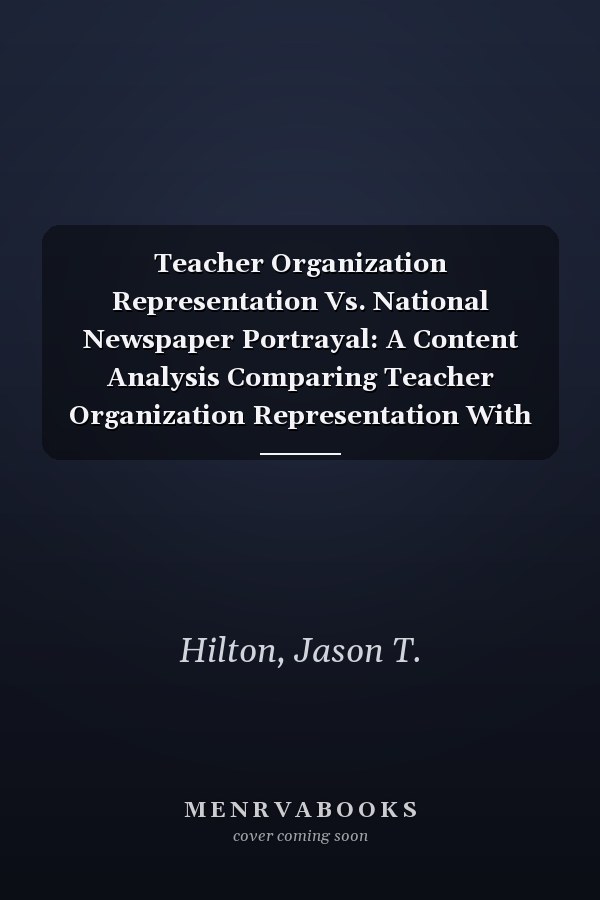 Teacher Organization Representation Vs. National Newspaper Portrayal: A Content Analysis Comparing Teacher Organization Representation With Their Portrayal In National Newspapers