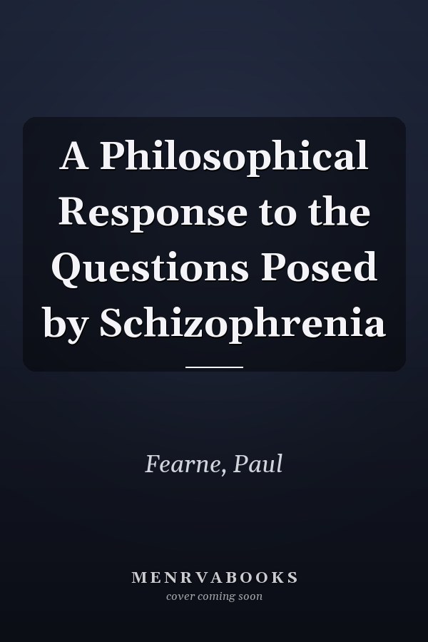 A Philosophical Response to the Questions Posed by Schizophrenia