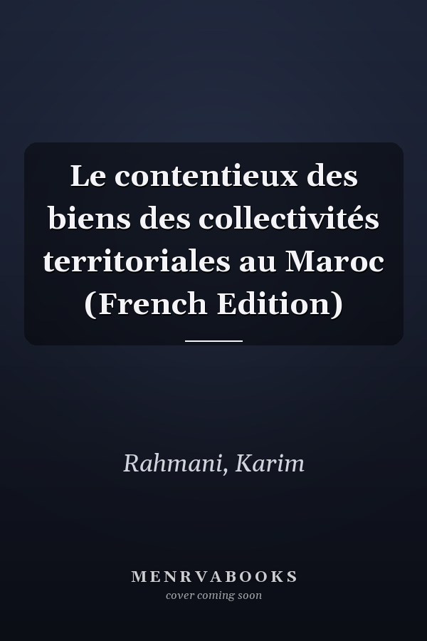 Le contentieux des biens des collectivités territoriales au Maroc (French Edition)