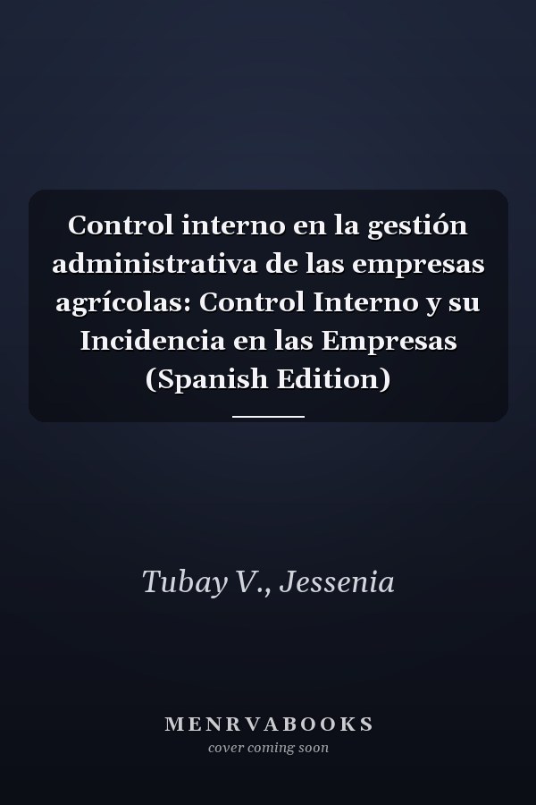 Control interno en la gestión administrativa de las empresas agrícolas: Control Interno y su Incidencia en las Empresas (Spanish Edition)