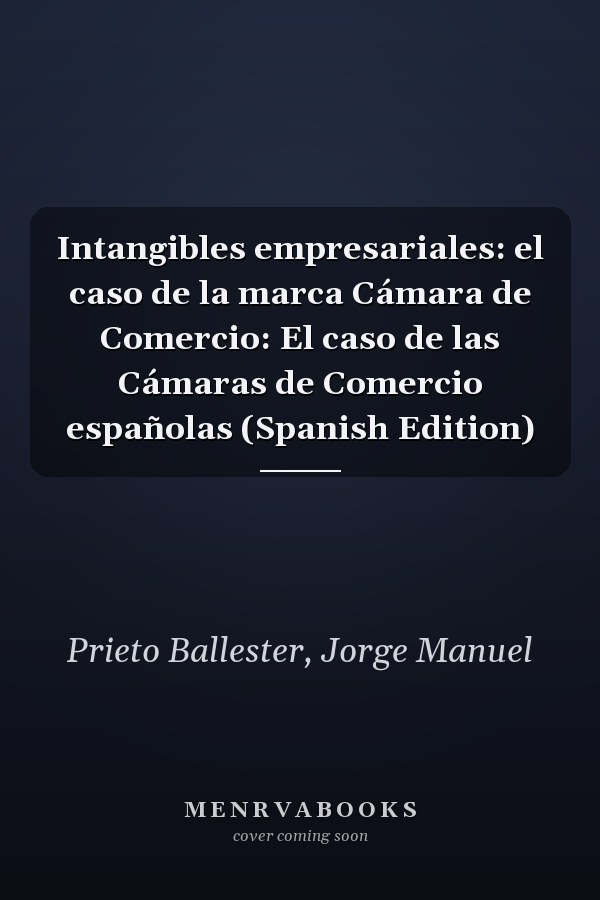 Intangibles empresariales: el caso de la marca Cámara de Comercio: El caso de las Cámaras de Comercio españolas (Spanish Edition)