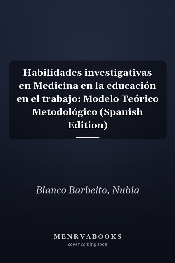 Habilidades investigativas en Medicina en la educación en el trabajo: Modelo Teórico Metodológico (Spanish Edition)