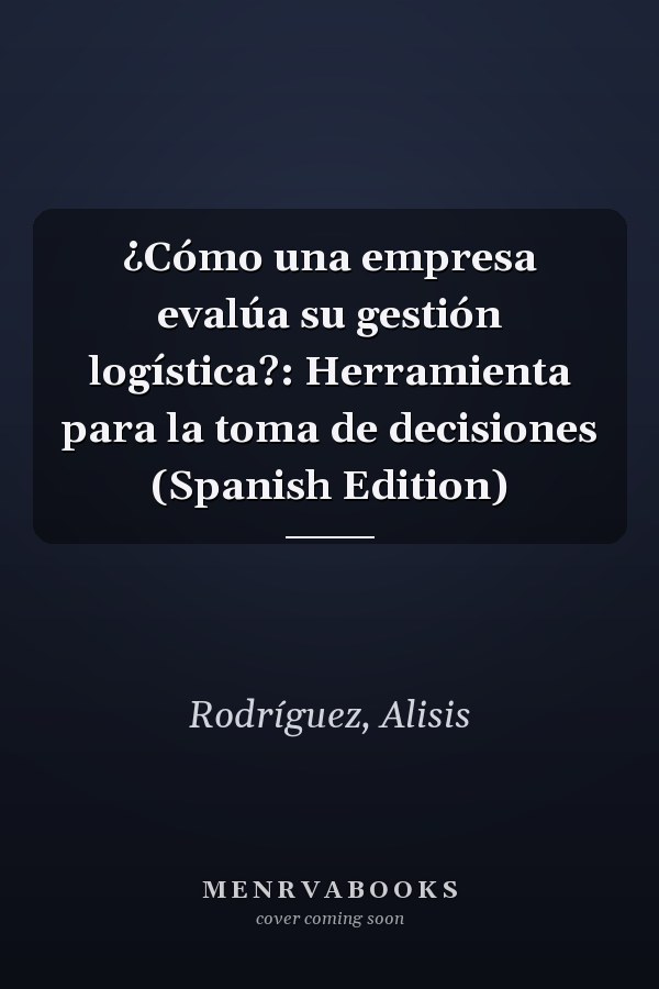 ¿Cómo una empresa evalúa su gestión logística?: Herramienta para la toma de decisiones (Spanish Edition)