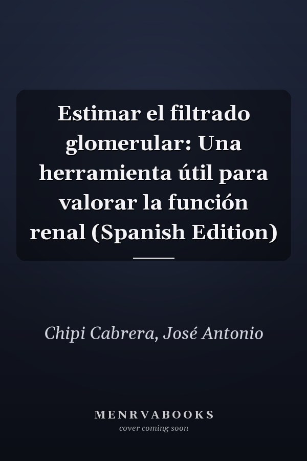 Estimar el filtrado glomerular: Una herramienta útil para valorar la función renal (Spanish Edition)