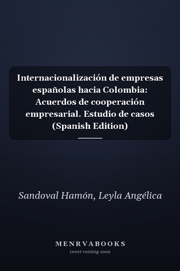 Internacionalización de empresas españolas hacia Colombia: Acuerdos de cooperación empresarial. Estudio de casos (Spanish Edition)