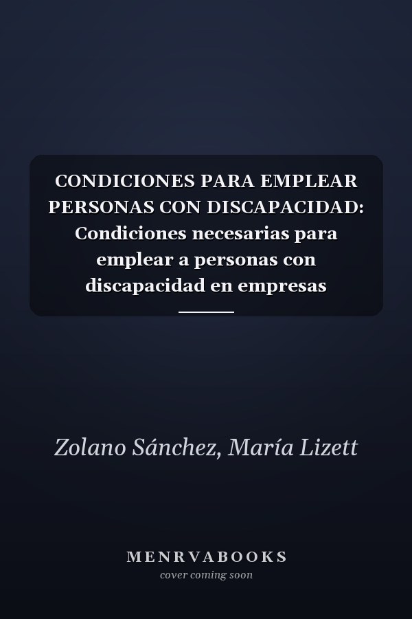 CONDICIONES PARA EMPLEAR PERSONAS CON DISCAPACIDAD: Condiciones necesarias para emplear a personas con discapacidad en empresas maquiladoras (Spanish Edition)