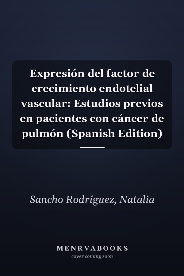 Expresión del factor de crecimiento endotelial vascular: Estudios previos en pacientes con cáncer de pulmón (Spanish Edition)