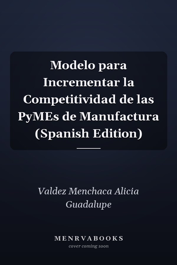 Modelo para Incrementar la Competitividad de las PyMEs de Manufactura (Spanish Edition)