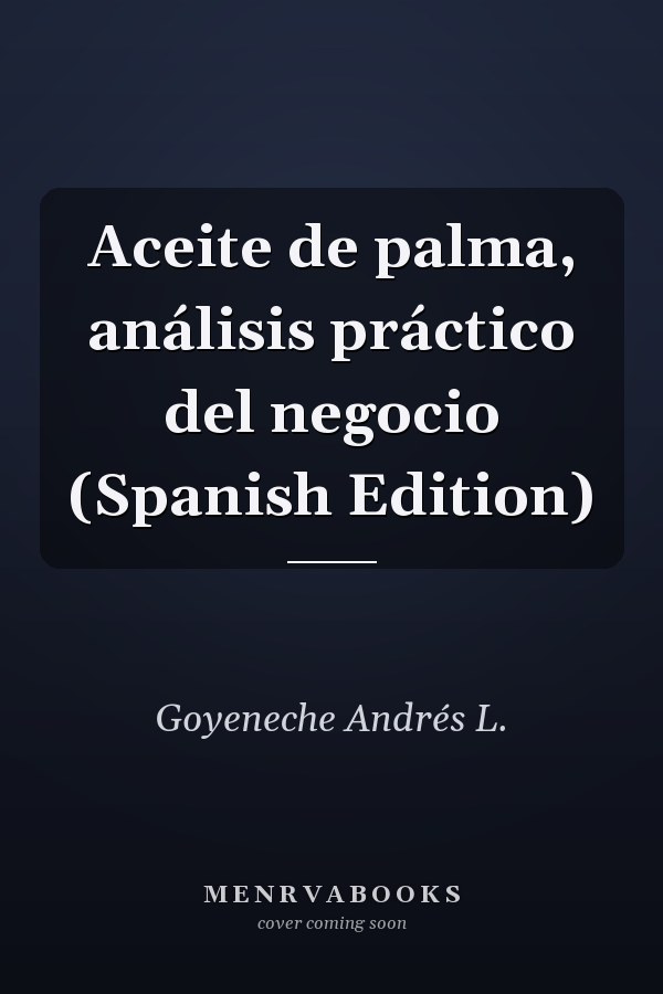 Aceite de palma, análisis práctico del negocio (Spanish Edition)