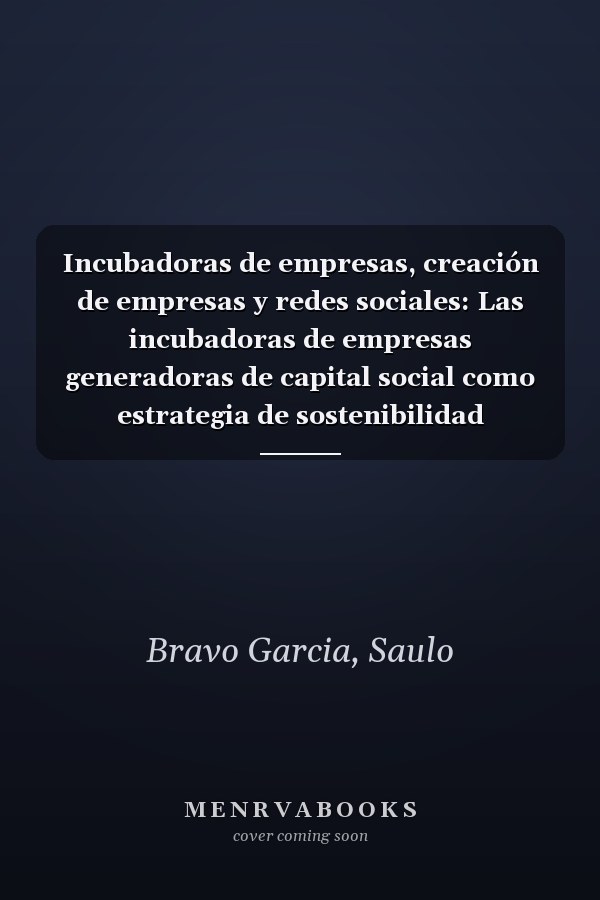 Incubadoras de empresas, creación de empresas y redes sociales: Las incubadoras de empresas generadoras de capital social como estrategia de sostenibilidad empresarial (Spanish Edition)