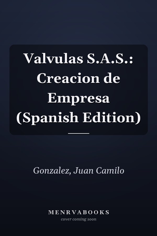 Valvulas S.A.S.: Creacion de Empresa (Spanish Edition)