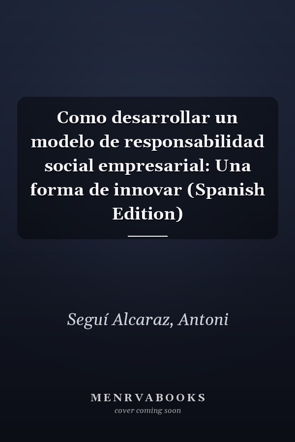 Como desarrollar un modelo de responsabilidad social empresarial: Una forma de innovar (Spanish Edition)